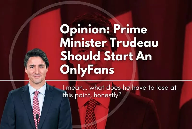 Opinion: Prime Minister Trudeau Should Start An OnlyFans