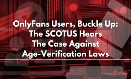 OnlyFans Users, Buckle Up: The SCOTUS Hears The Case Against Age-Verification Laws