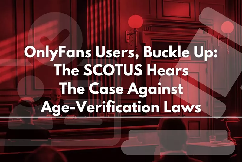 OnlyFans Users, Buckle Up: The SCOTUS Hears The Case Against Age-Verification Laws