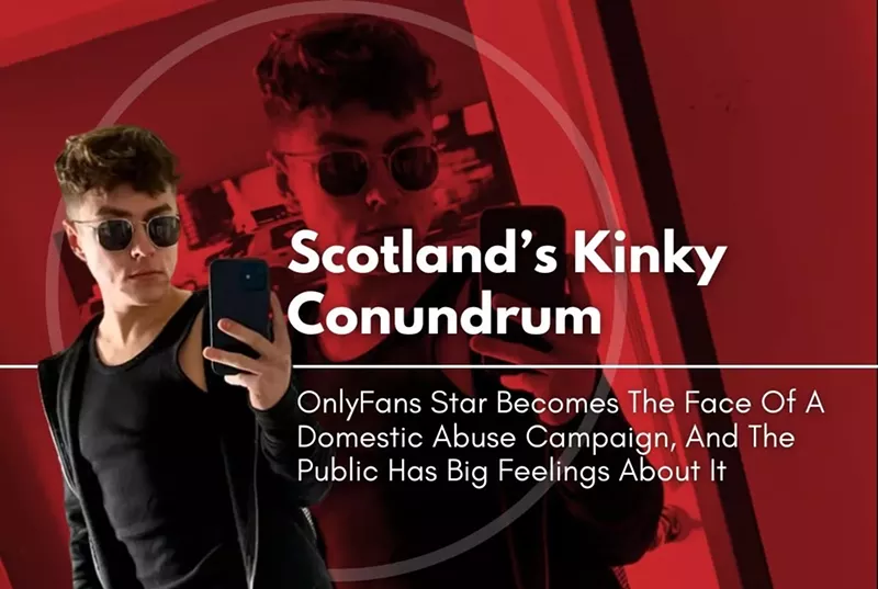 Scotland’s Kinky Conundrum: OnlyFans Star Becomes The Face Of A Domestic Abuse Campaign, And The Public Has Big Feelings About It