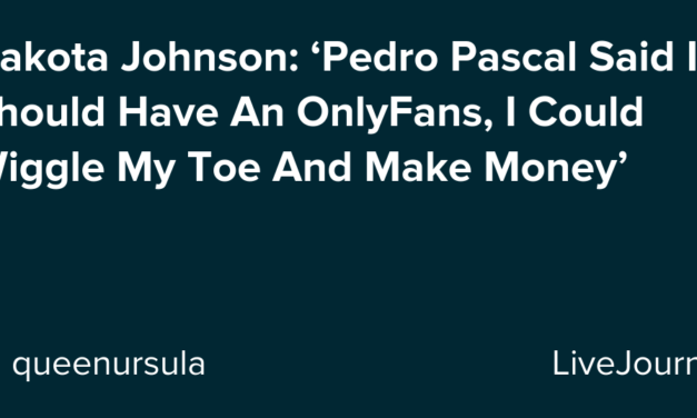 Dakota Johnson: ‘Pedro Pascal Said I Should Have An OnlyFans, I Could Wiggle My Toe And Make Money’